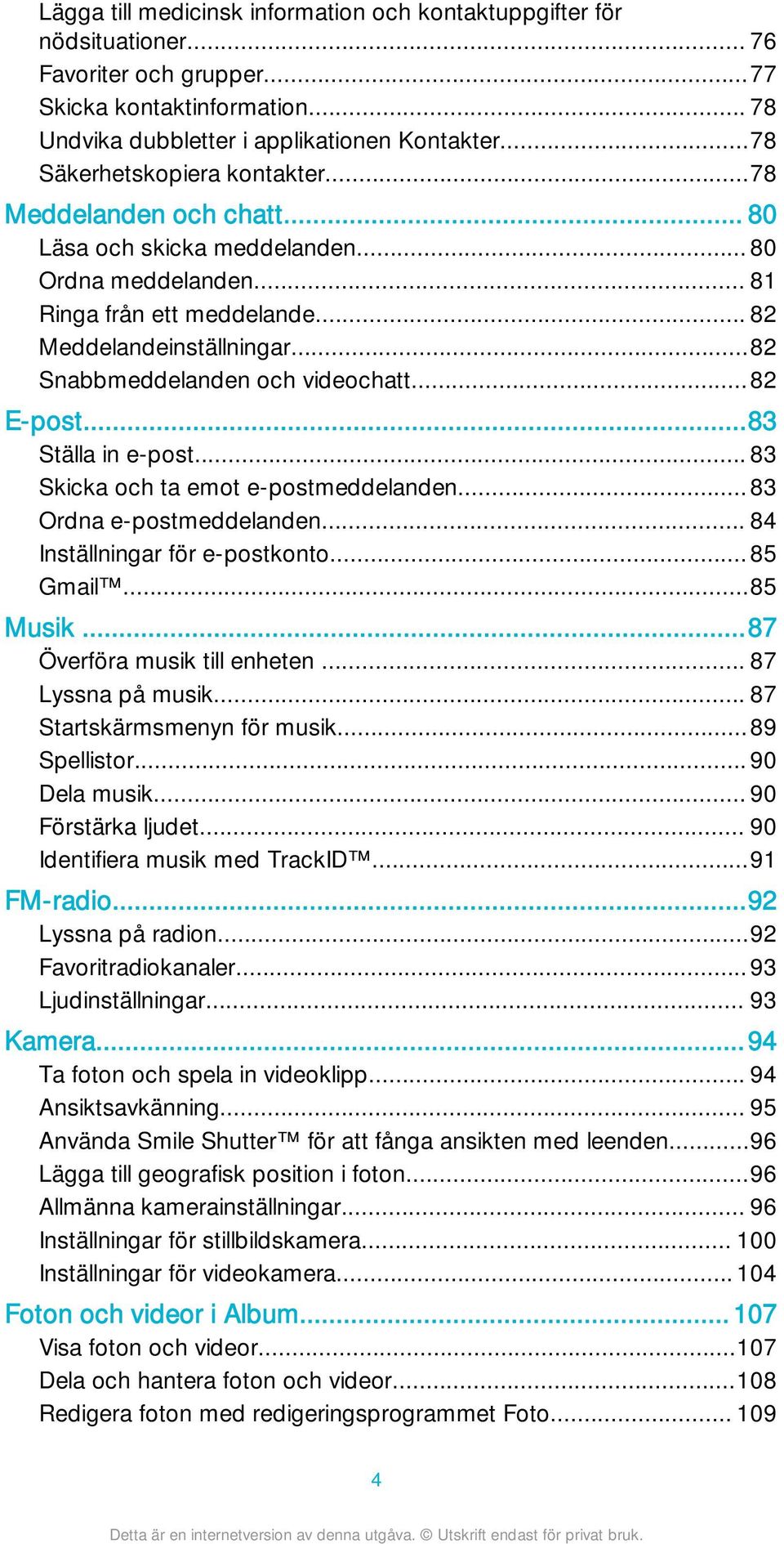 ..82 Snabbmeddelanden och videochatt...82 E-post...83 Ställa in e-post... 83 Skicka och ta emot e-postmeddelanden...83 Ordna e-postmeddelanden... 84 Inställningar för e-postkonto...85 Gmail...85 Musik.