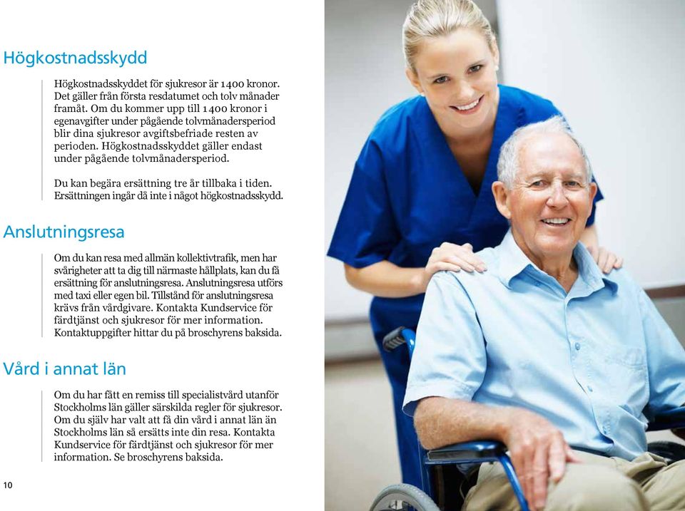 Högkostnadsskyddet gäller endast under pågående tolvmånadersperiod. Du kan begära ersättning tre år tillbaka i tiden. Ersättningen ingår då inte i något högkostnadsskydd.