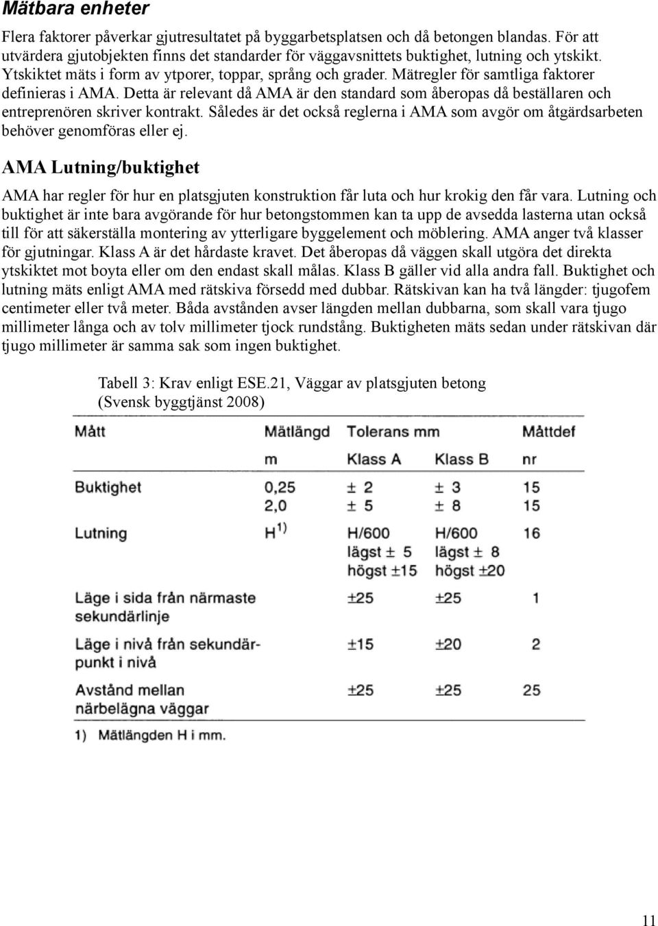 Mätregler för samtliga faktorer definieras i AMA. Detta är relevant då AMA är den standard som åberopas då beställaren och entreprenören skriver kontrakt.