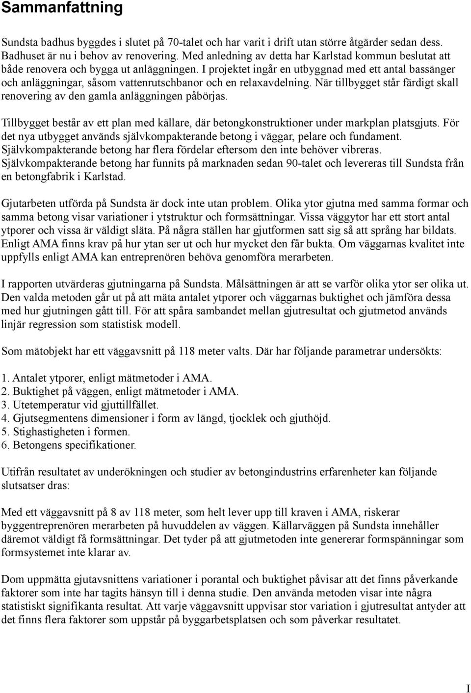 I projektet ingår en utbyggnad med ett antal bassänger och anläggningar, såsom vattenrutschbanor och en relaxavdelning. När tillbygget står färdigt skall renovering av den gamla anläggningen påbörjas.