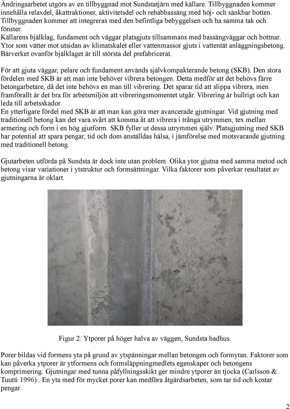 Ytor som vätter mot utsidan av klimatskalet eller vattenmassor gjuts i vattentät anläggningsbetong. Bärverket ovanför bjälklaget är till största del prefabricerat.