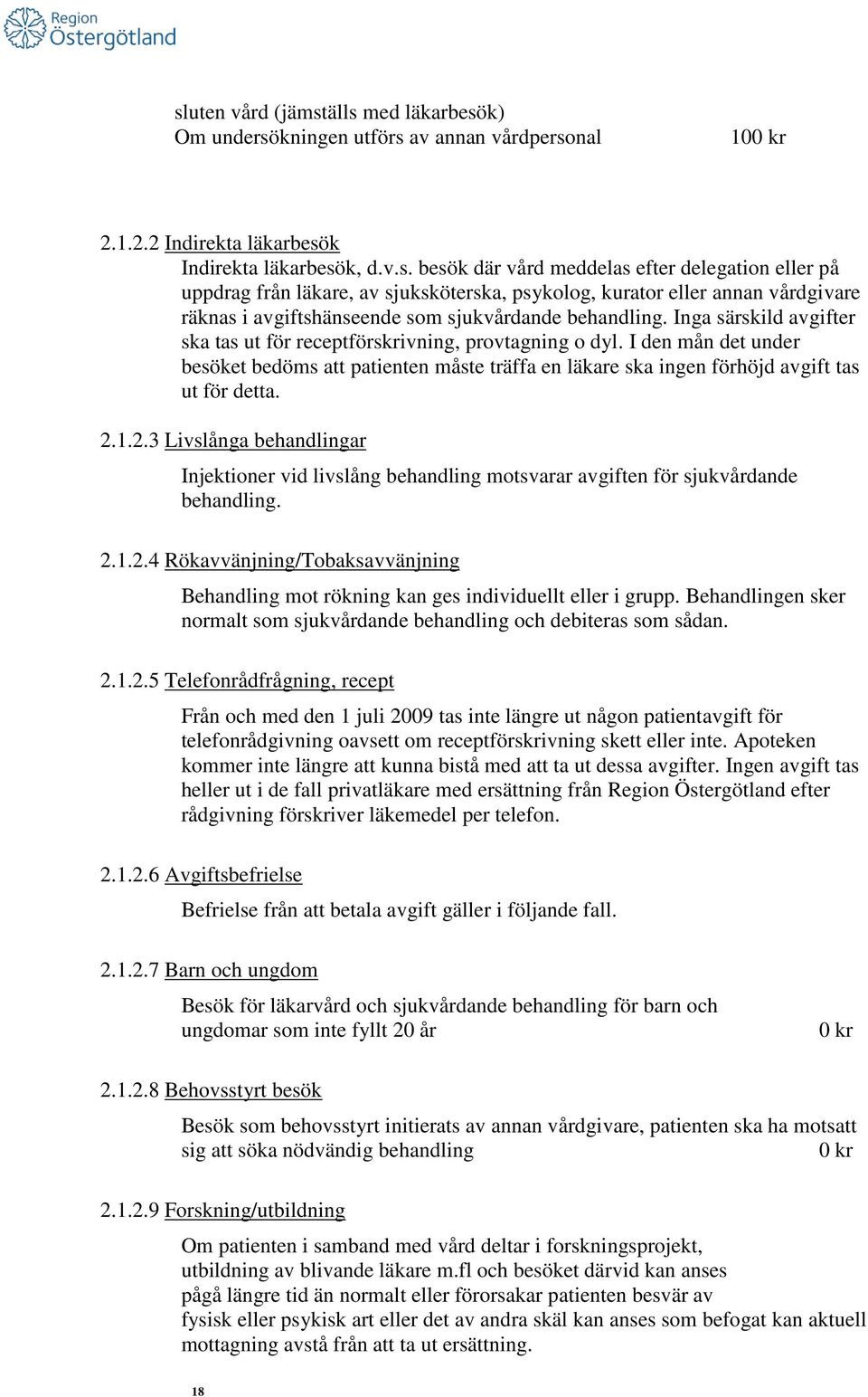 1.2.3 Livslånga behandlingar Injektioner vid livslång behandling motsvarar avgiften för sjukvårdande behandling. 2.1.2.4 Rökavvänjning/Tobaksavvänjning Behandling mot rökning kan ges individuellt eller i grupp.