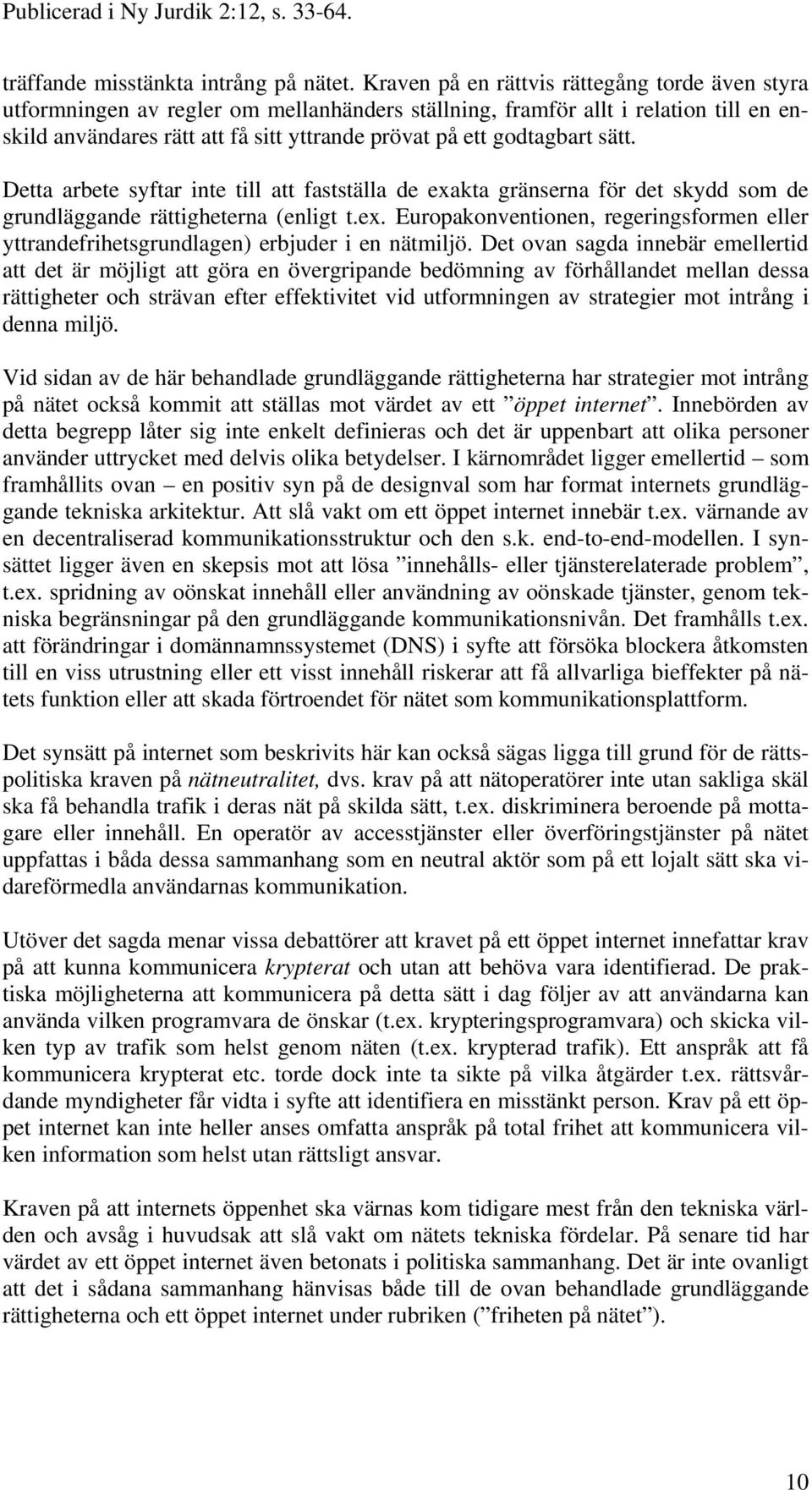 godtagbart sätt. Detta arbete syftar inte till att fastställa de exakta gränserna för det skydd som de grundläggande rättigheterna (enligt t.ex. Europakonventionen, regeringsformen eller yttrandefrihetsgrundlagen) erbjuder i en nätmiljö.