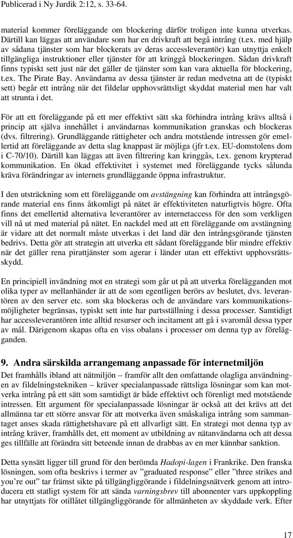 Sådan drivkraft finns typiskt sett just när det gäller de tjänster som kan vara aktuella för blockering, t.ex. The Pirate Bay.