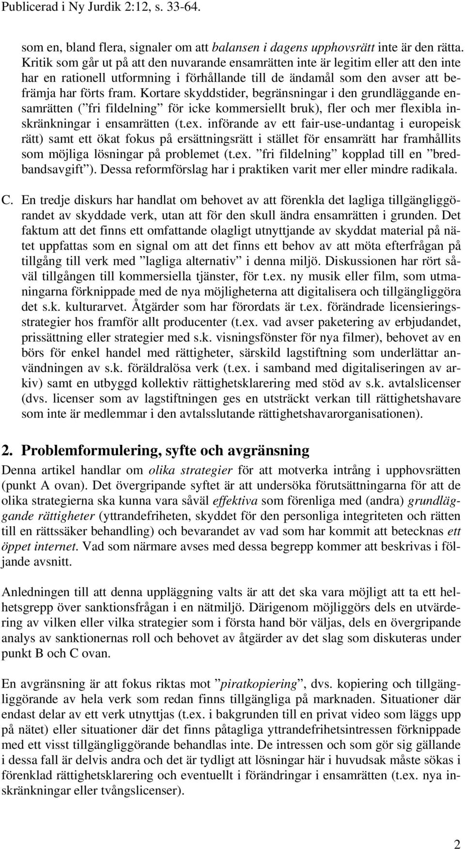 Kortare skyddstider, begränsningar i den grundläggande ensamrätten ( fri fildelning för icke kommersiellt bruk), fler och mer flexi