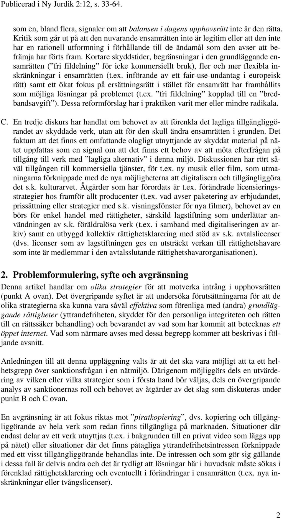 Kortare skyddstider, begränsningar i den grundläggande ensamrätten ( fri fildelning för icke kommersiellt bruk), fler och mer flexi