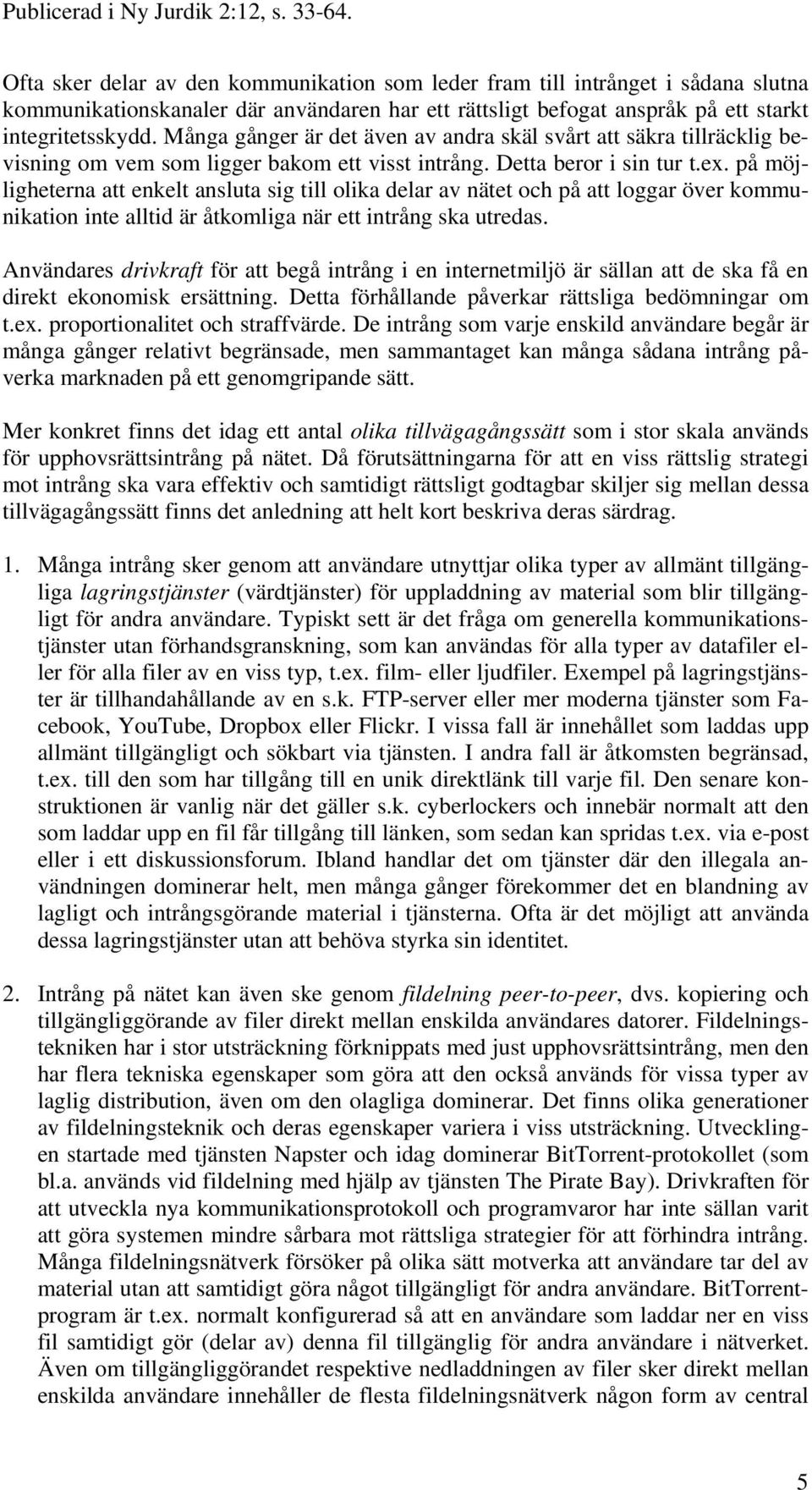 på möjligheterna att enkelt ansluta sig till olika delar av nätet och på att loggar över kommunikation inte alltid är åtkomliga när ett intrång ska utredas.