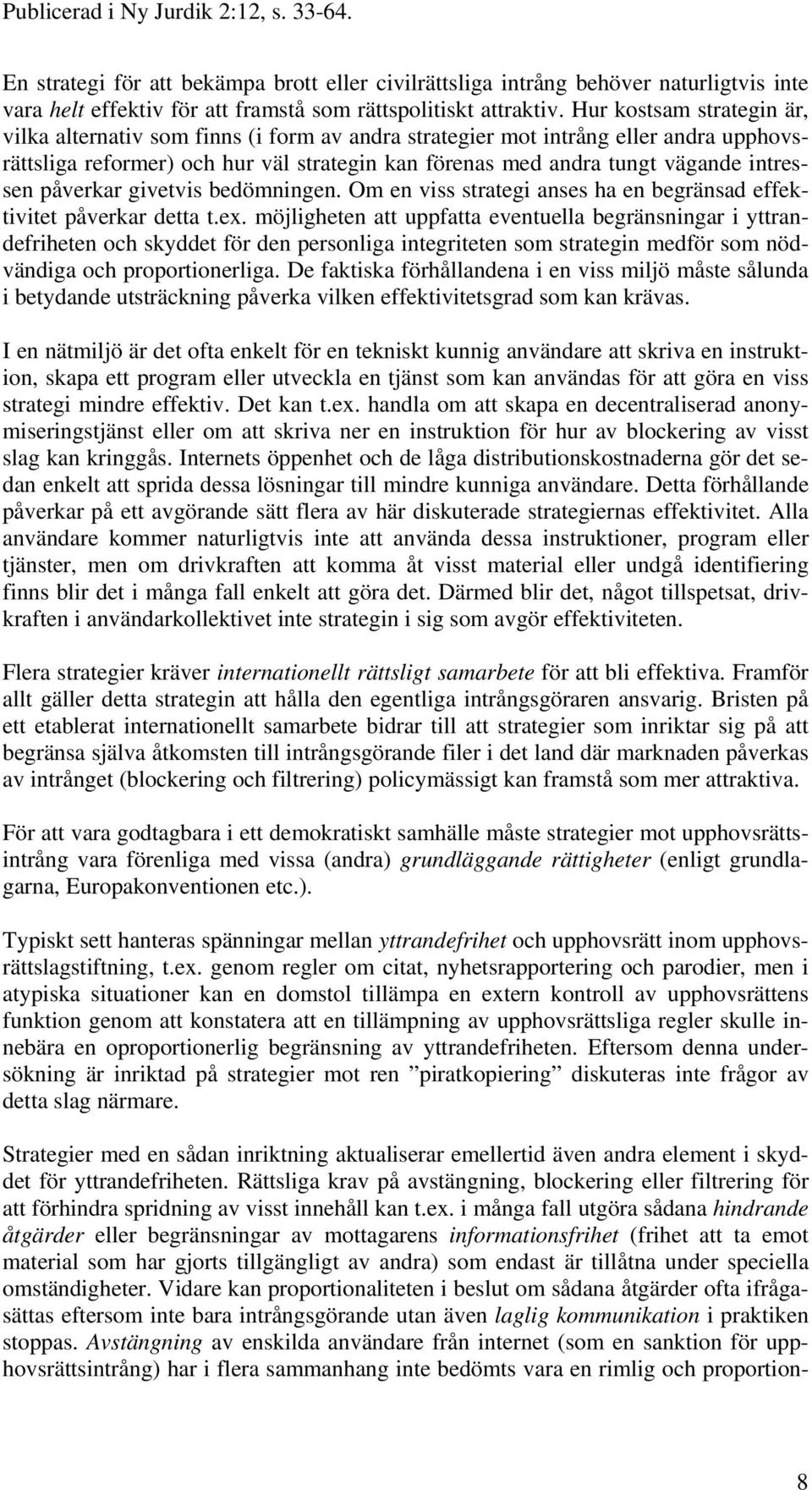 påverkar givetvis bedömningen. Om en viss strategi anses ha en begränsad effektivitet påverkar detta t.ex.