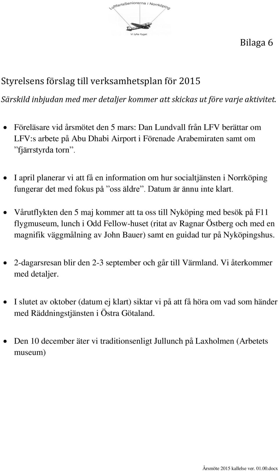 I april planerar vi att få en information om hur socialtjänsten i Norrköping fungerar det med fokus på oss äldre. Datum är ännu inte klart.