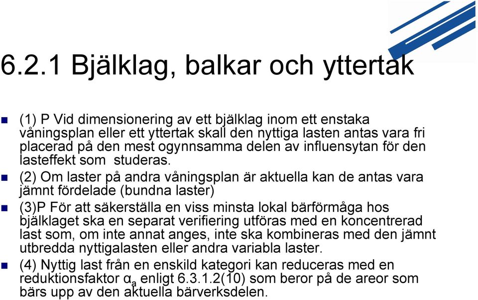 (2) Om laster på andra våningsplan är aktuella kan de antas vara jämnt fördelade (bundna laster) (3)P För att säkerställa en viss minsta lokal bärförmåga hos bjälklaget ska en separat