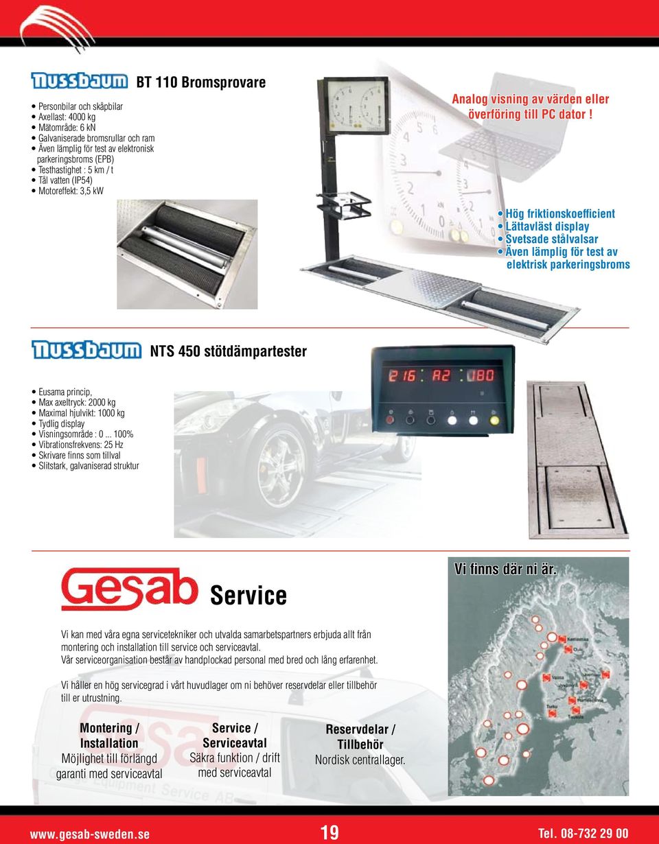 Hög friktionskoefficient Lättavläst display Svetsade stålvalsar Även lämplig för test av elektrisk parkeringsbroms NTS 450 stötdämpartester Eusama princip, Max axeltryck: 2000 kg Maximal hjulvikt: