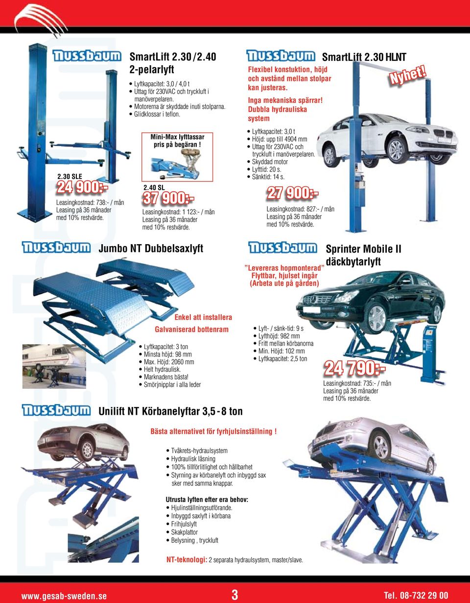 Dubbla hydrauliska system Lyftkapacitet: 3,0 t Höjd: upp till 4904 mm Uttag för 230VAC och tryckluft i manöverpelaren. Skyddad motor Lyfttid: 20 s. Sänktid: 14 s.