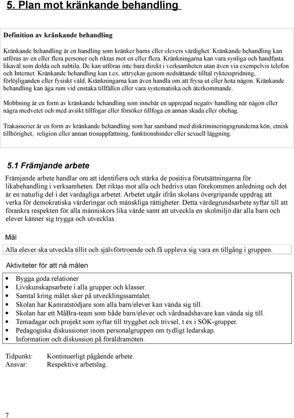 De kan utföras inte bara direkt i verksamheten utan även via exempelvis telefon och Internet. Kränkande behandling kan t.ex. uttryckas genom nedsättande tilltal ryktesspridning, förlöjliganden eller fysiskt våld.