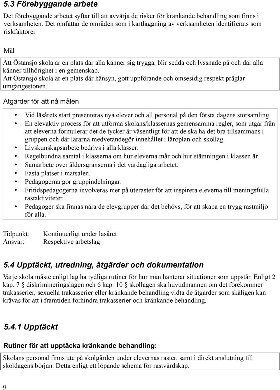 Att Östansjö skola är en plats där alla känner sig trygga, blir sedda och lyssnade på och där alla känner tillhörighet i en gemenskap.