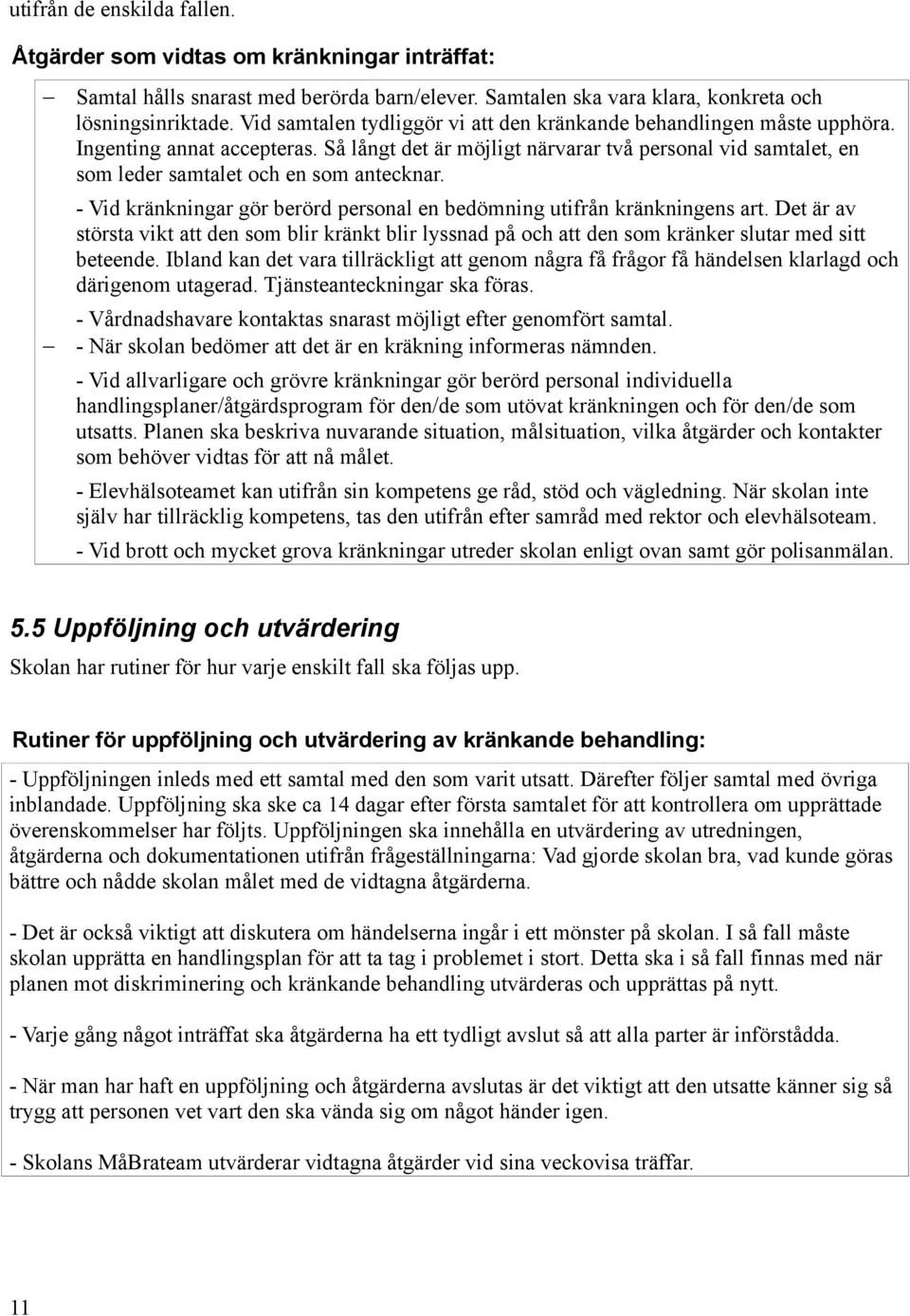 Så långt det är möjligt närvarar två personal vid samtalet, en som leder samtalet och en som antecknar. - Vid kränkningar gör berörd personal en bedömning utifrån kränkningens art.