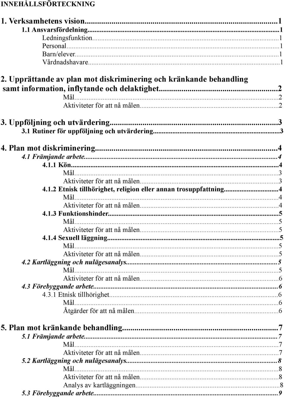 1 Rutiner för uppföljning och utvärdering...3 4. Plan mot diskriminering...4 4.1 Främjande arbete...4 4.1.1 Kön...4...3 Aktiviteter för att nå målen...3 4.1.2 Etnisk tillhörighet, religion eller annan trosuppfattning.