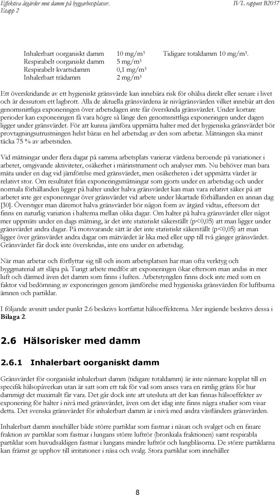 livet och är dessutom ett lagbrott. Alla de aktuella gränsvärdena är nivågränsvärden vilket innebär att den genomsnittliga exponeringen över arbetsdagen inte får överskrida gränsvärdet.