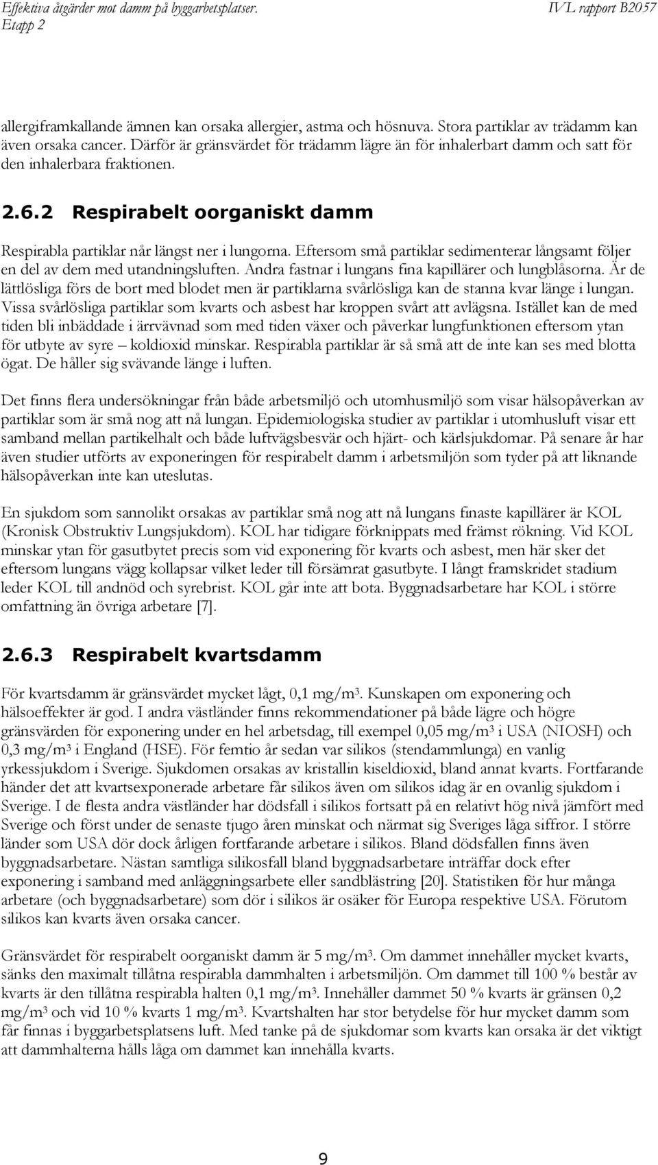 Eftersom små partiklar sedimenterar långsamt följer en del av dem med utandningsluften. Andra fastnar i lungans fina kapillärer och lungblåsorna.