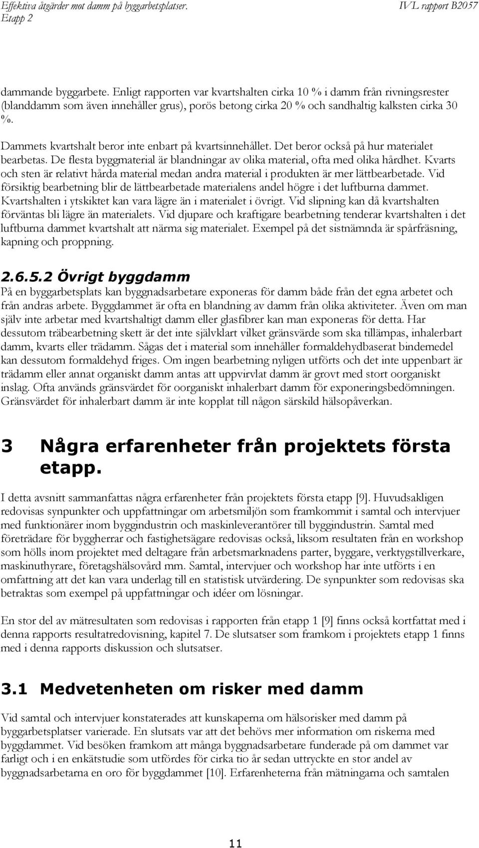 Kvarts och sten är relativt hårda material medan andra material i produkten är mer lättbearbetade. Vid försiktig bearbetning blir de lättbearbetade materialens andel högre i det luftburna dammet.