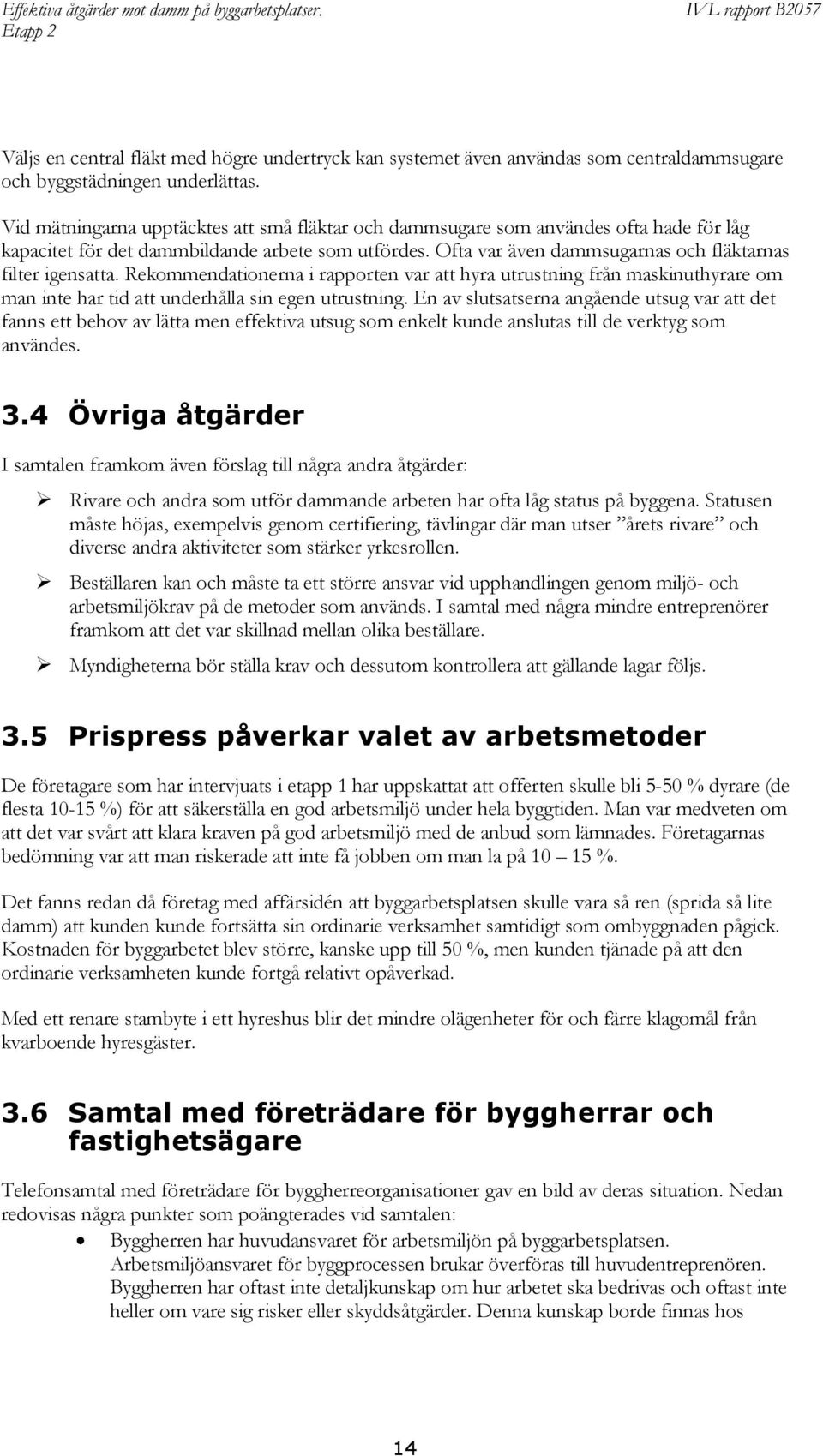 Rekommendationerna i rapporten var att hyra utrustning från maskinuthyrare om man inte har tid att underhålla sin egen utrustning.