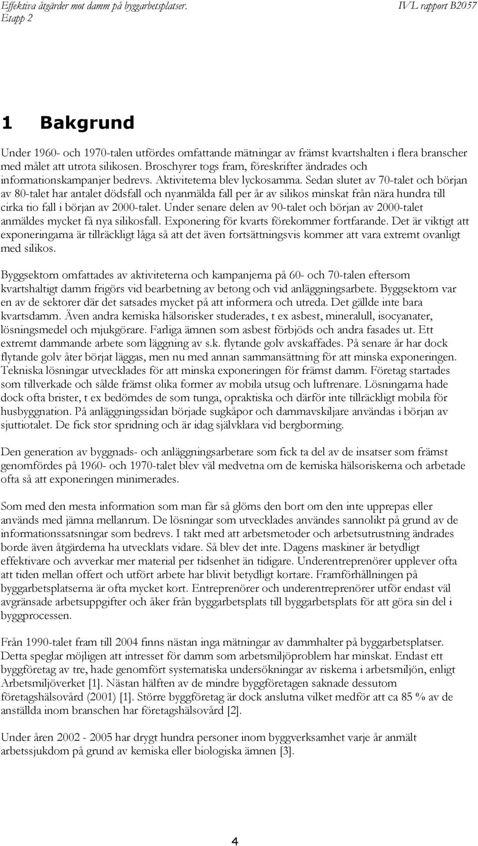 Sedan slutet av 70-talet och början av 80-talet har antalet dödsfall och nyanmälda fall per år av silikos minskat från nära hundra till cirka tio fall i början av 2000-talet.