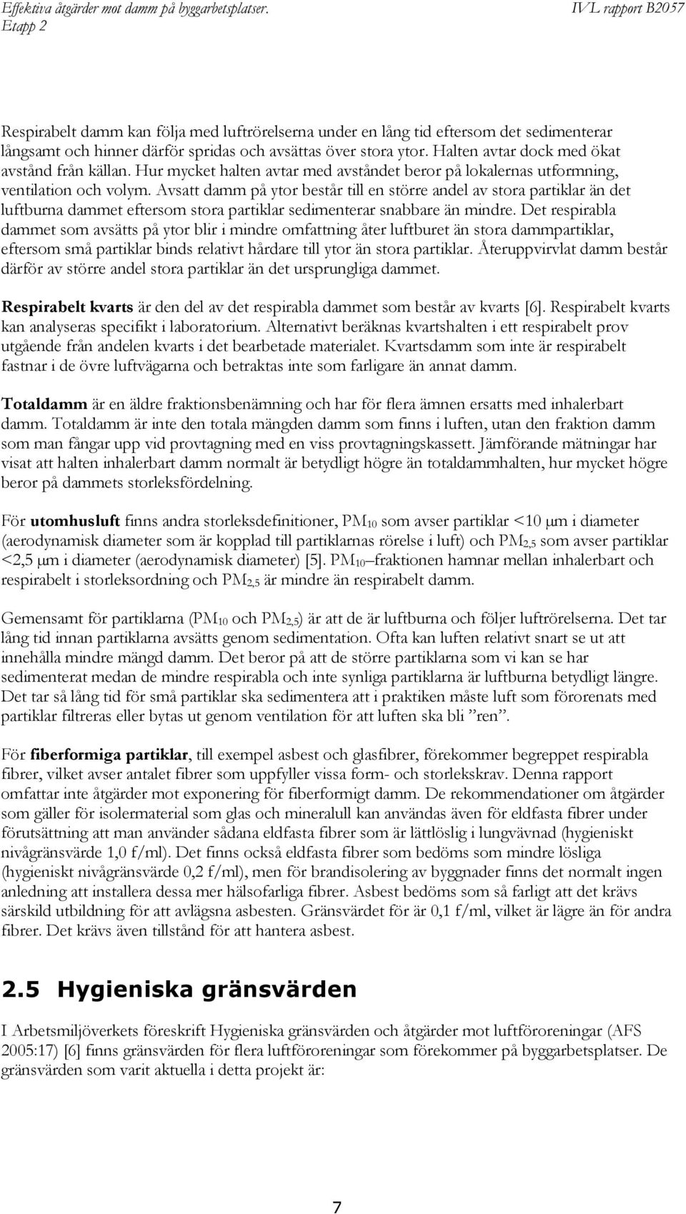 Avsatt damm på ytor består till en större andel av stora partiklar än det luftburna dammet eftersom stora partiklar sedimenterar snabbare än mindre.