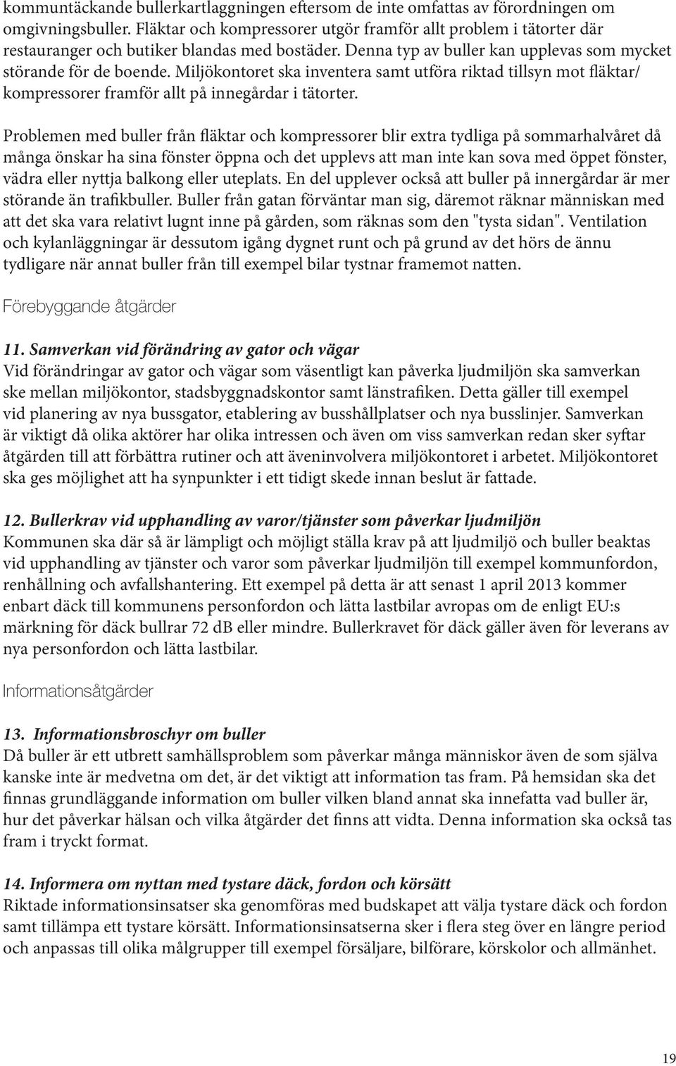 Miljökontoret ska inventera samt utföra riktad tillsyn mot fläktar/ kompressorer framför allt på innegårdar i tätorter.