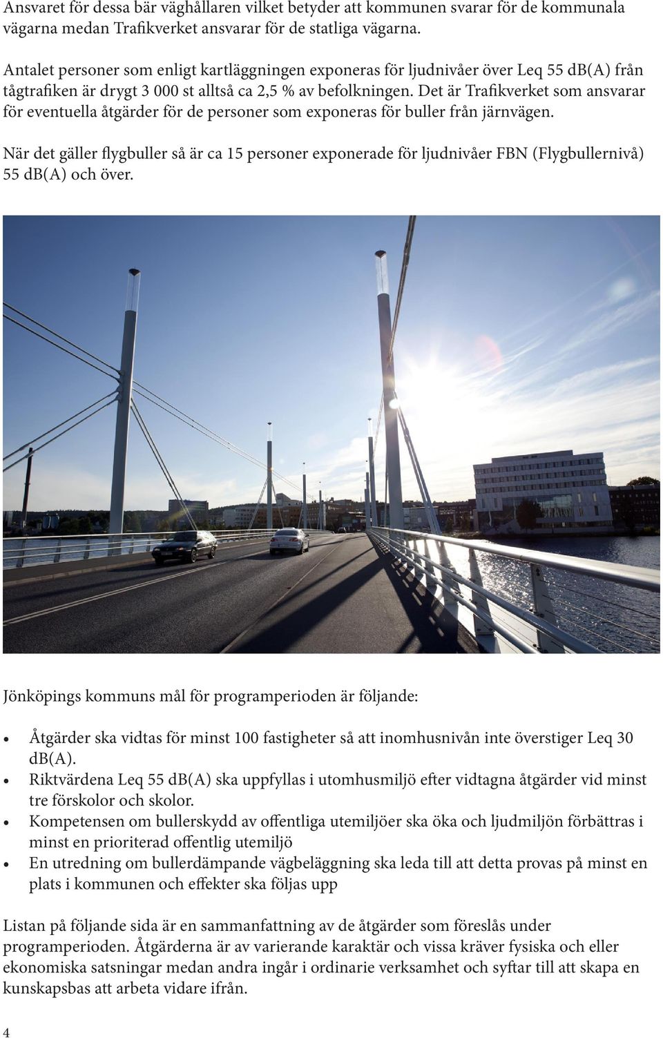 Det är Trafikverket som ansvarar för eventuella åtgärder för de personer som exponeras för buller från järnvägen.