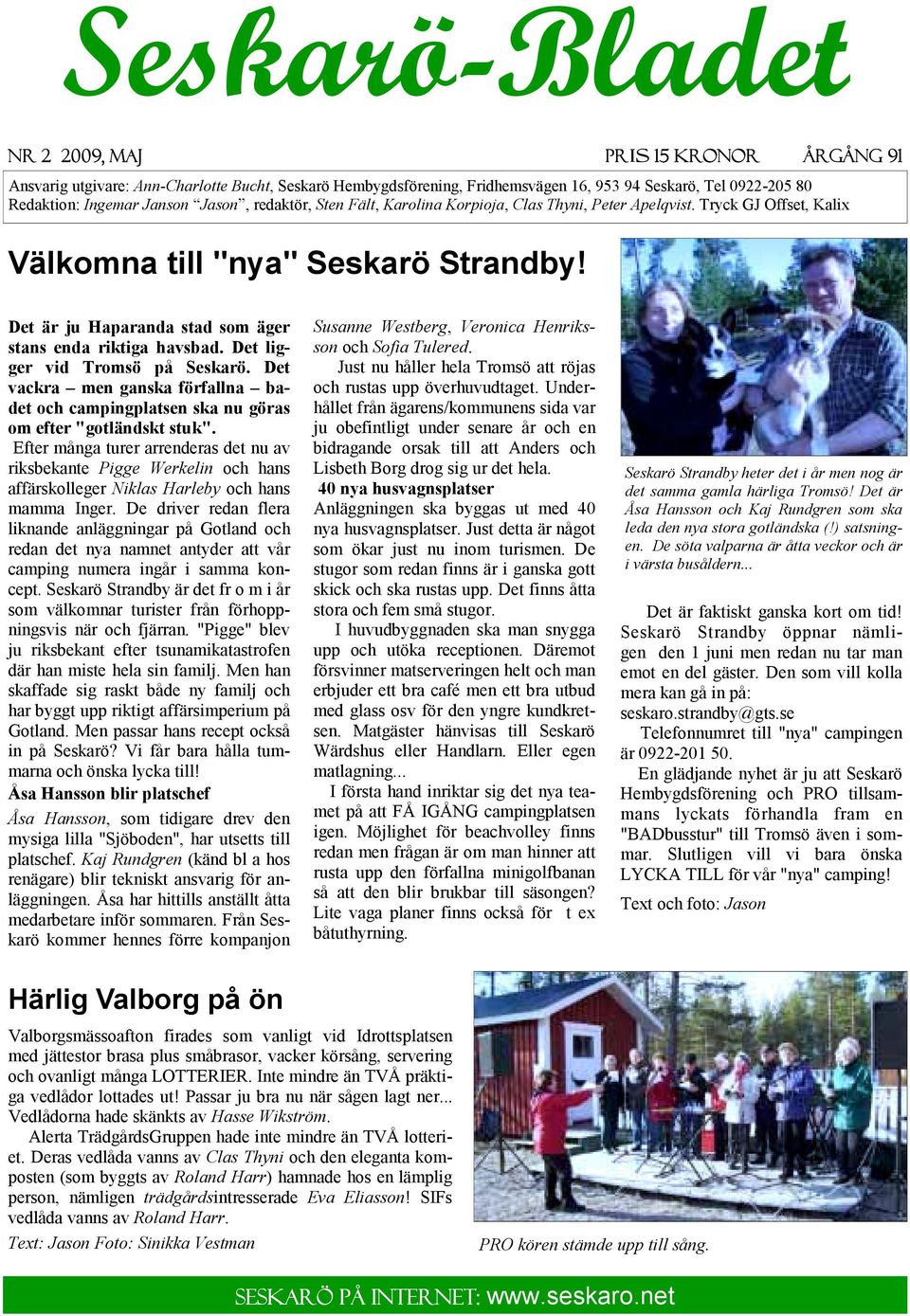 Det ligger vid Tromsö på Seskarö. Det vackra men ganska förfallna badet och campingplatsen ska nu göras om efter "gotländskt stuk".