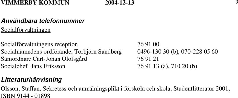 Samordnare Carl-Johan Olofsgård 76 91 21 Socialchef Hans Eriksson 76 91 13 (a), 710 20 (b)