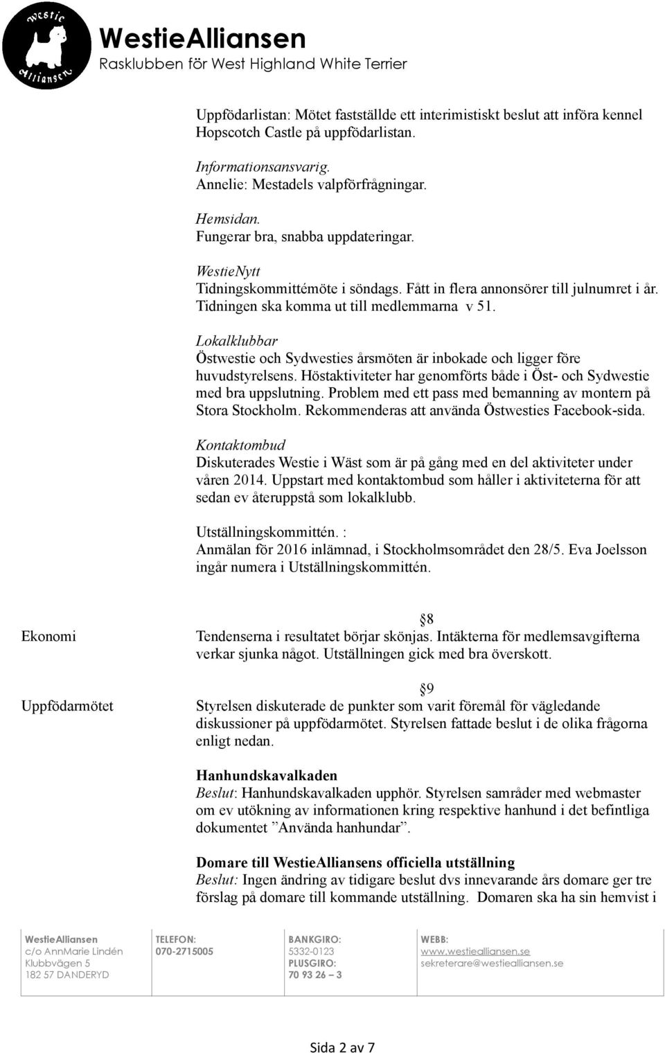 Tidningen ska komma ut till medlemmarna v 51. Lokalklubbar Östwestie och Sydwesties årsmöten är inbokade och ligger före huvudstyrelsens.