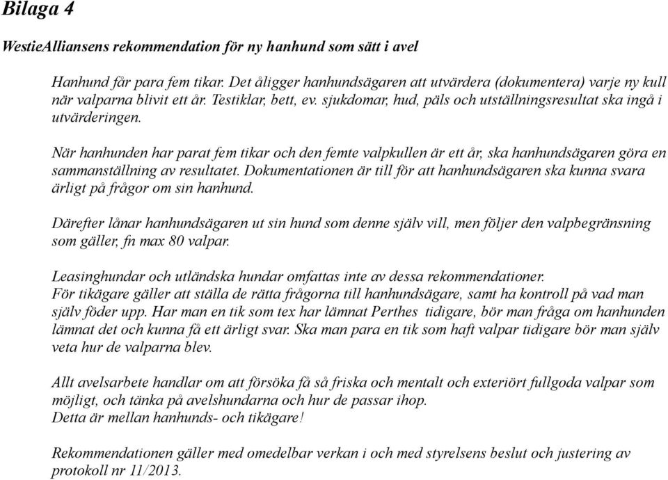 När hanhunden har parat fem tikar och den femte valpkullen är ett år, ska hanhundsägaren göra en sammanställning av resultatet.