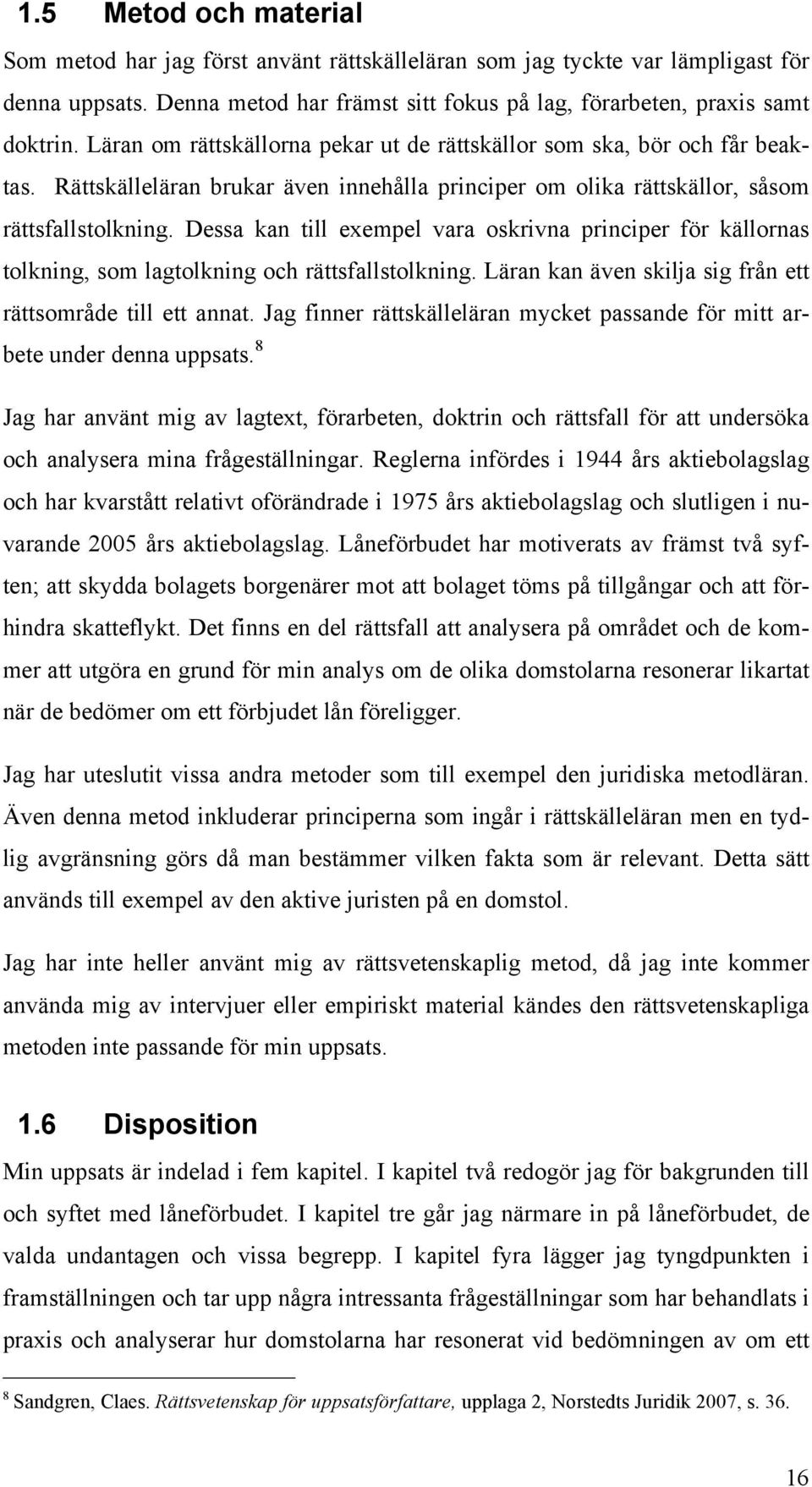 Dessa kan till exempel vara oskrivna principer för källornas tolkning, som lagtolkning och rättsfallstolkning. Läran kan även skilja sig från ett rättsområde till ett annat.