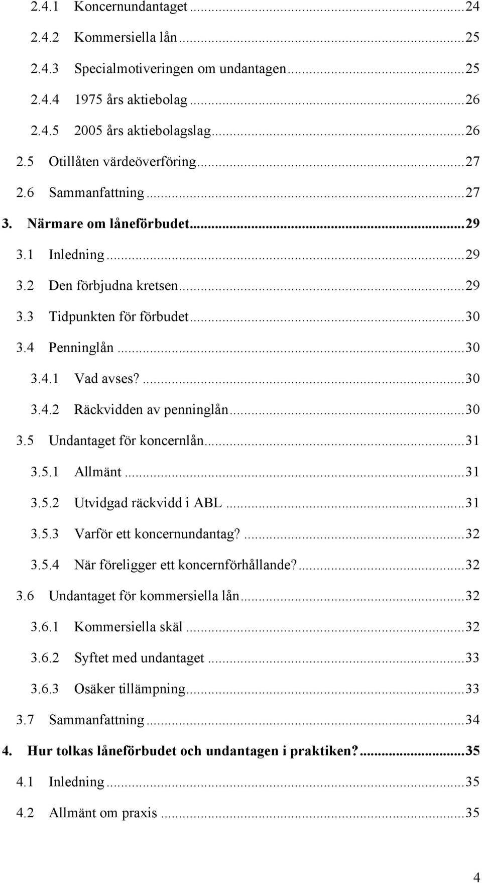 .. 30 3.5 Undantaget för koncernlån... 31 3.5.1 Allmänt... 31 3.5.2 Utvidgad räckvidd i ABL... 31 3.5.3 Varför ett koncernundantag?... 32 3.5.4 När föreligger ett koncernförhållande?... 32 3.6 Undantaget för kommersiella lån.