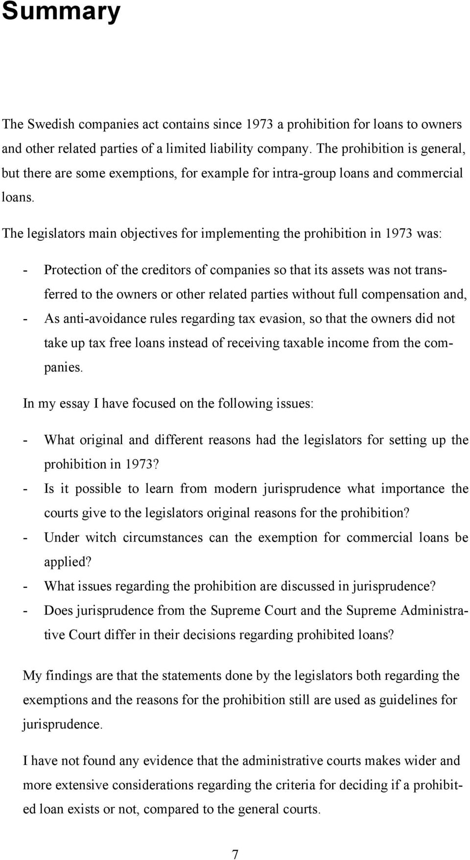 The legislators main objectives for implementing the prohibition in 1973 was: - Protection of the creditors of companies so that its assets was not transferred to the owners or other related parties
