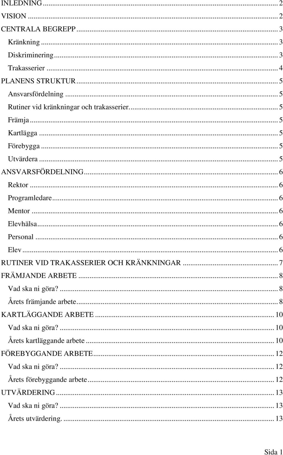 .. 6 Elevhälsa... 6 Personal... 6 Elev... 6 RUTINER VID TRAKASSERIER OCH KRÄNKNINGAR... 7 FRÄMJANDE ARBETE... 8 Vad ska ni göra?... 8 Årets främjande arbete.