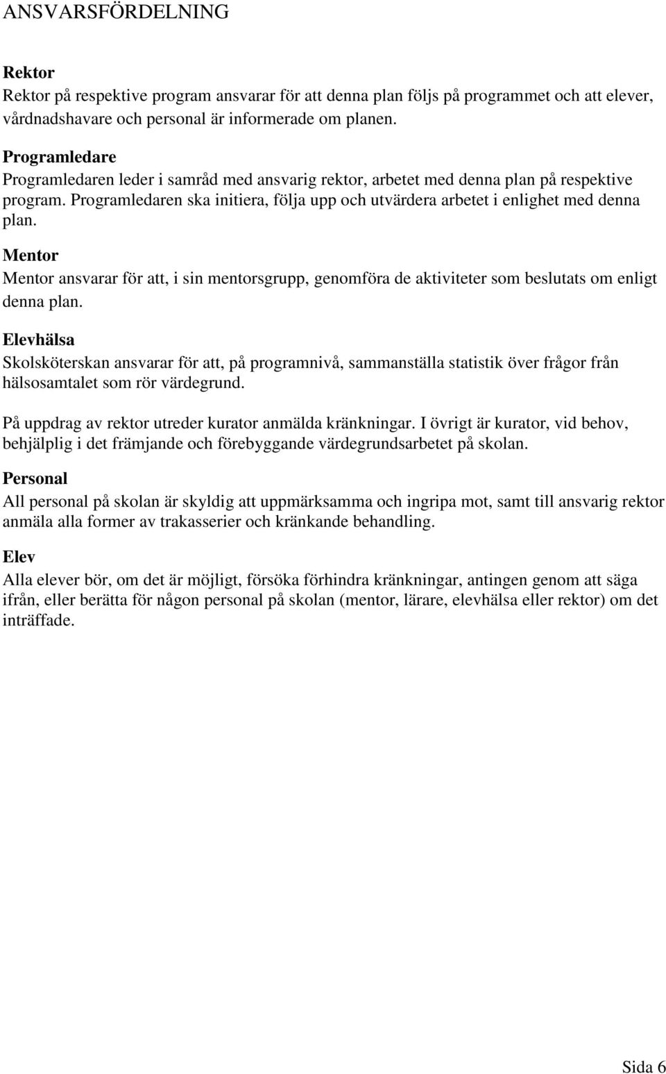 Mentor Mentor ansvarar för att, i sin mentorsgrupp, genomföra de aktiviteter som beslutats om enligt denna plan.