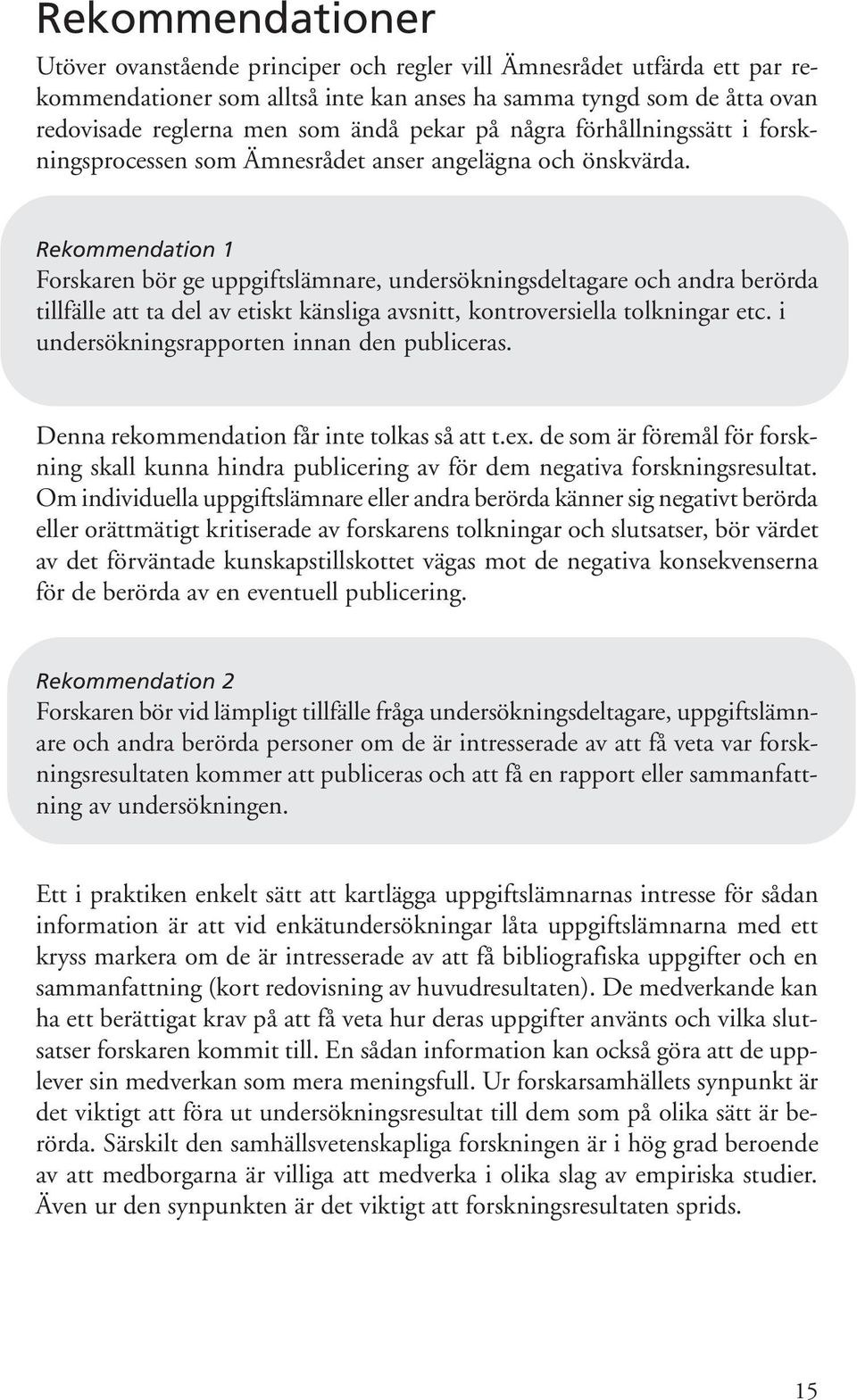 Rekommendation 1 Forskaren bör ge uppgiftslämnare, undersökningsdeltagare och andra berörda tillfälle att ta del av etiskt känsliga avsnitt, kontroversiella tolkningar etc.