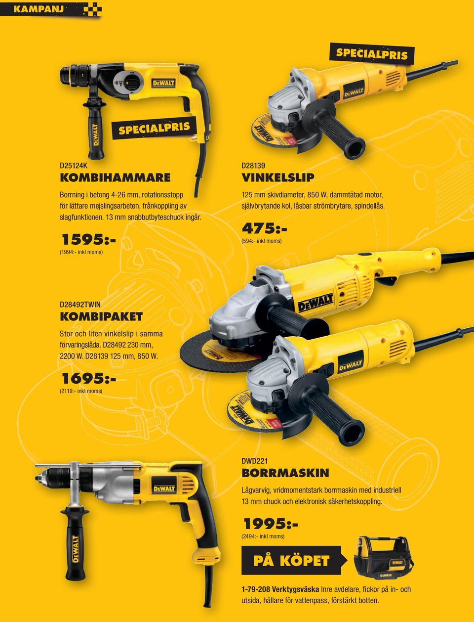 475:- (594:- inkl moms) D28492TWIN KOMBIPAKET Stor och liten vinkelslip i samma förvaringslåda. D28492 230 mm, 2200 W. D28139 125 mm, 850 W.