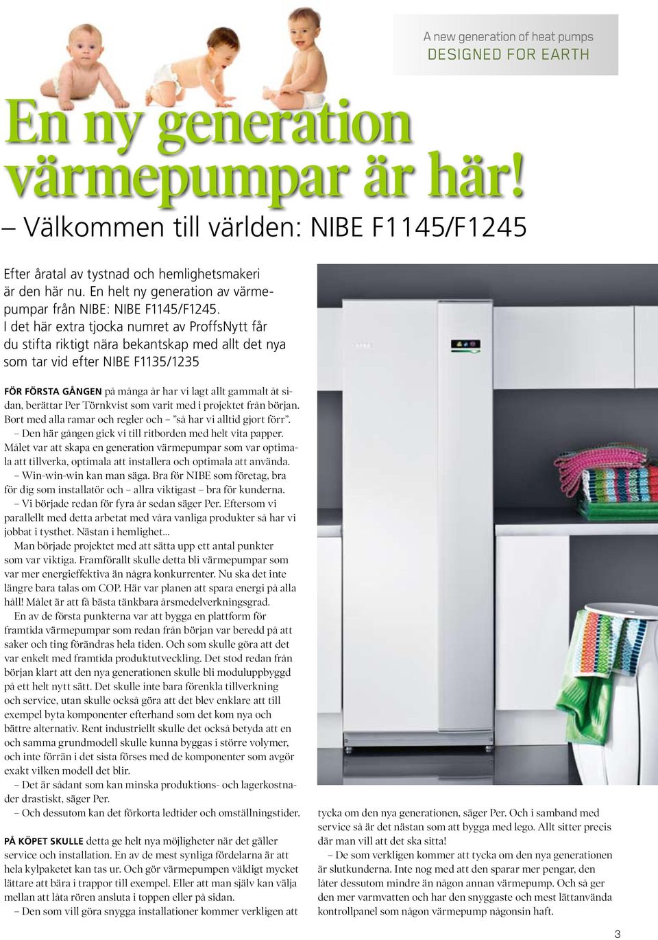 I det här extra tjocka numret av ProffsNytt får du stifta riktigt nära bekantskap med allt det nya som tar vid efter NIBE F1135/1235 För första gången på många år har vi lagt allt gammalt åt sidan,