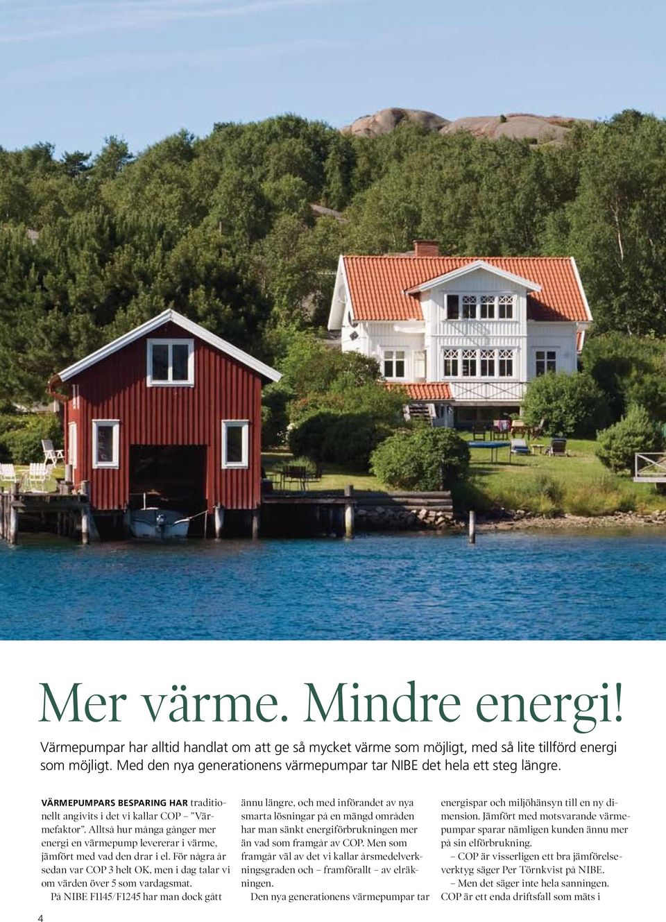 Alltså hur många gånger mer energi en värmepump levererar i värme, jämfört med vad den drar i el. För några år sedan var COP 3 helt OK, men i dag talar vi om värden över 5 som vardagsmat.