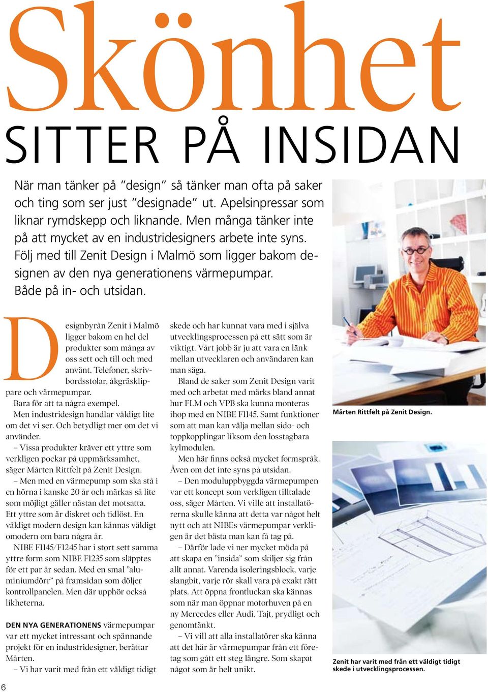Både på in- och utsidan. Designbyrån Zenit i Malmö ligger bakom en hel del produkter som många av oss sett och till och med använt. Telefoner, skrivbordsstolar, åkgräsklippare och värmepumpar.