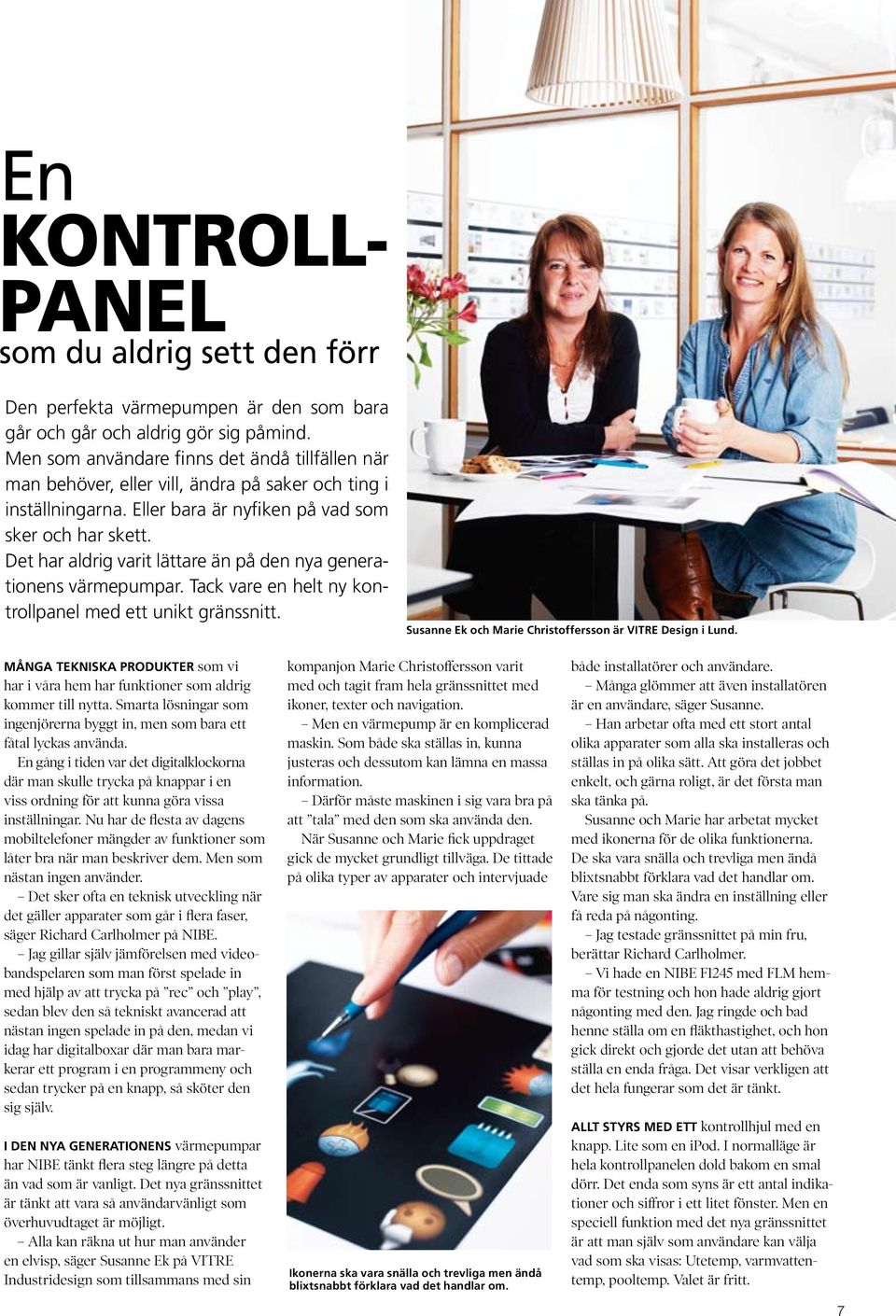 Det har aldrig varit lättare än på den nya generationens värmepumpar. Tack vare en helt ny kontrollpanel med ett unikt gränssnitt. Susanne Ek och Marie Christoffersson är VITRE Design i Lund.