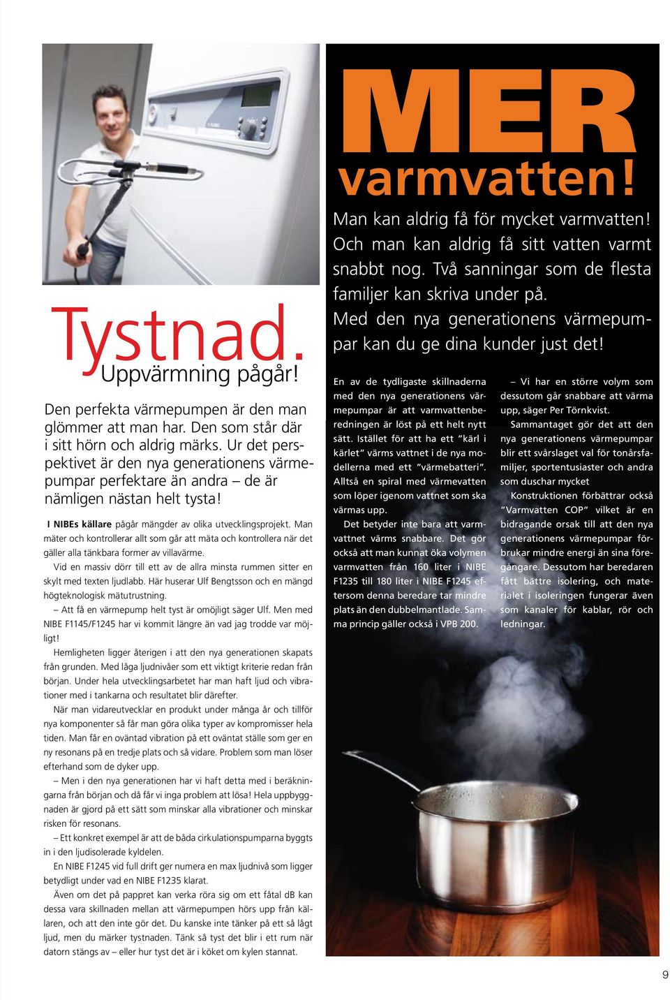 Man mäter och kontrollerar allt som går att mäta och kontrollera när det gäller alla tänkbara former av villavärme.