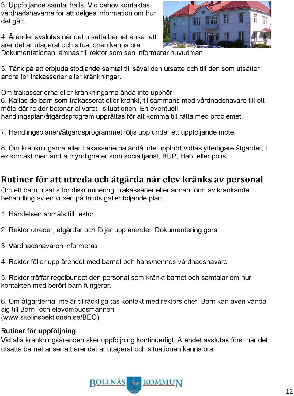 Tänk på att erbjuda stödjande samtal till såväl den utsatte och till den som utsätter andra för trakasserier eller kränkningar. Om trakasserierna eller kränkningarna ändå inte upphör: 6.