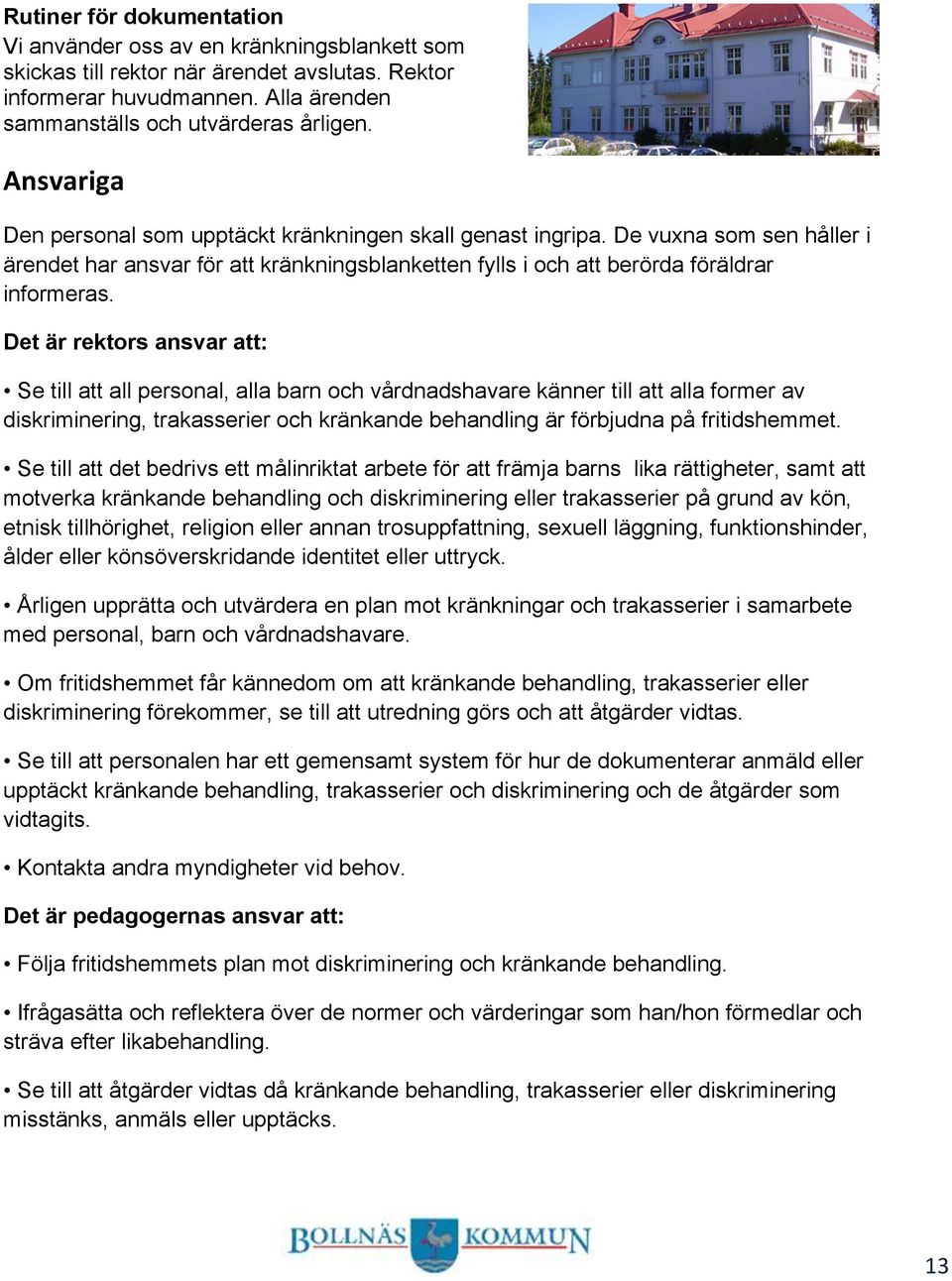 Det är rektors ansvar att: Se till att all personal, alla barn och vårdnadshavare känner till att alla former av diskriminering, trakasserier och kränkande behandling är förbjudna på fritidshemmet.