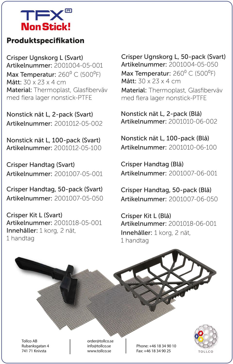 50-pack (Svart) Artikelnummer: 2001007-05-050 Crisper Kit L (Svart) Artikelnummer: 2001018-05-001 Innehåller: 1 korg, 2 nät, 1 handtag Crisper Ugnskorg L, 50-pack (Svart) Artikelnummer: