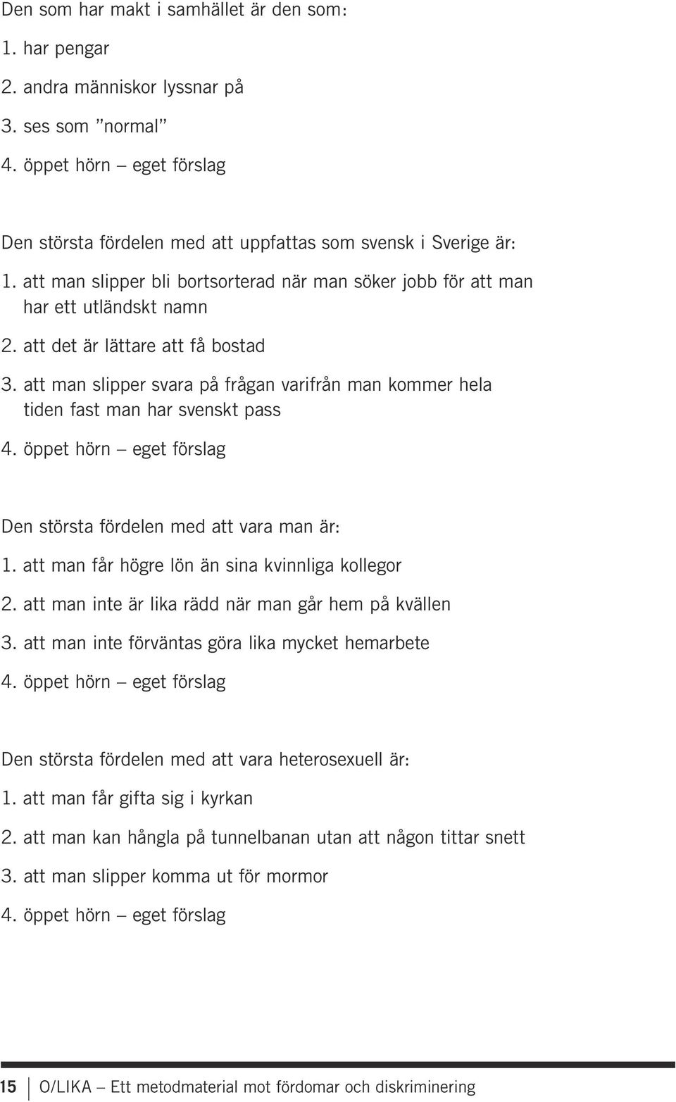 att man slipper svara på frågan varifrån man kommer hela tiden fast man har svenskt pass 4. öppet hörn eget förslag Den största fördelen med att vara man är: 1.