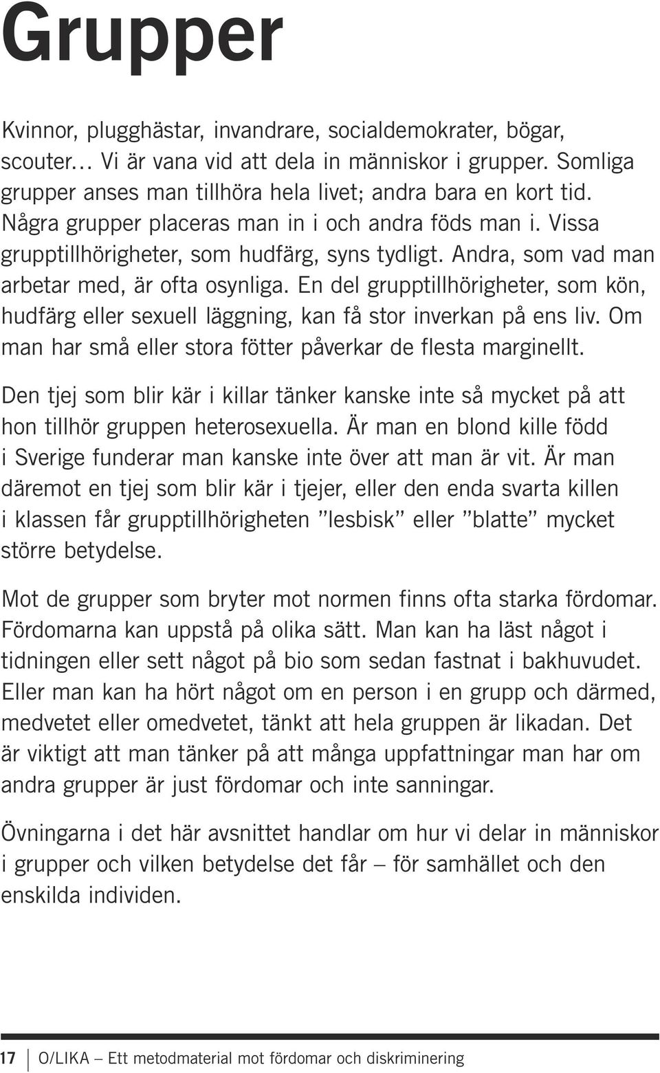 En del grupptillhörigheter, som kön, hudfärg eller sexuell läggning, kan få stor inverkan på ens liv. Om man har små eller stora fötter påverkar de flesta marginellt.