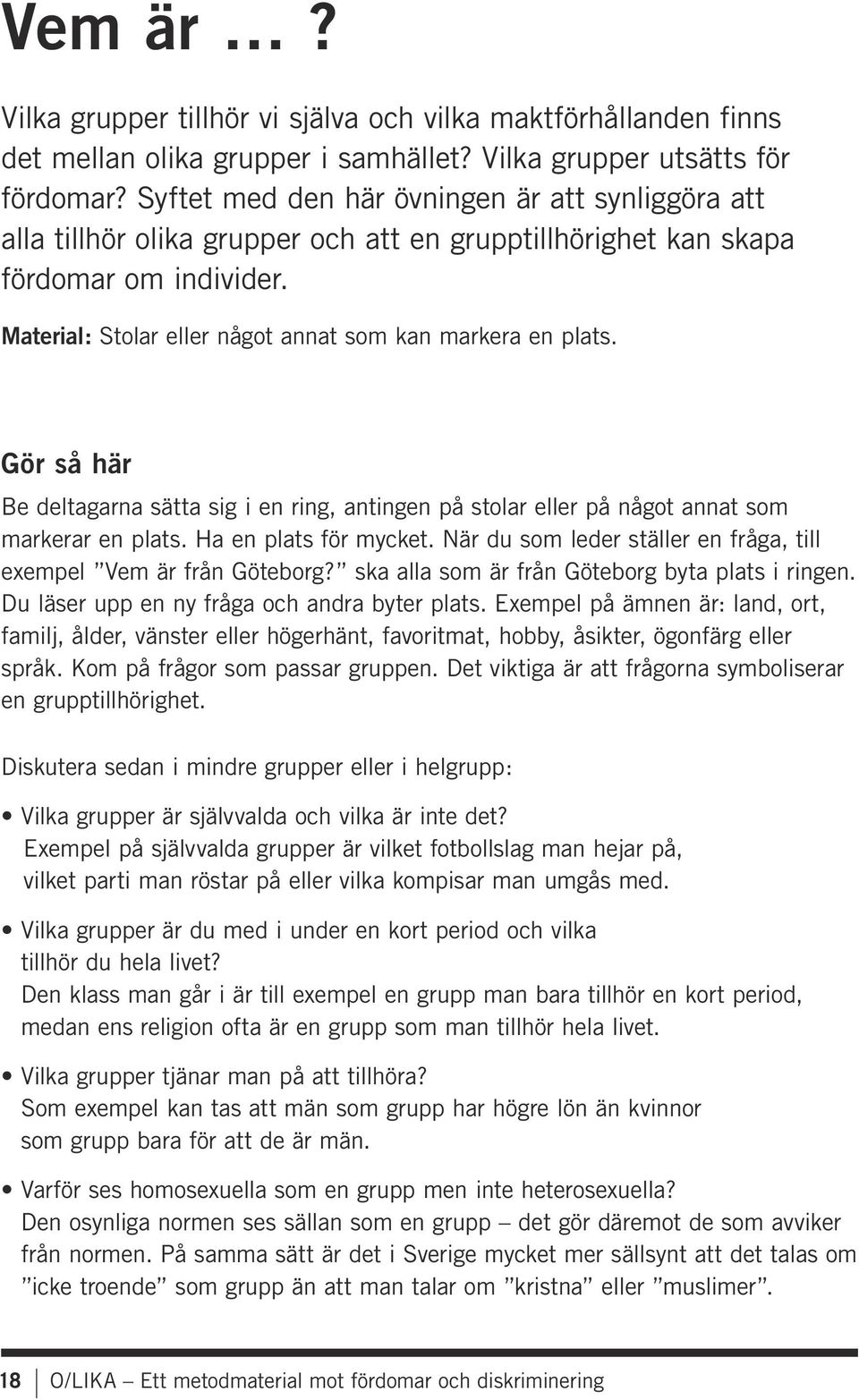 Gör så här Be deltagarna sätta sig i en ring, antingen på stolar eller på något annat som markerar en plats. Ha en plats för mycket.